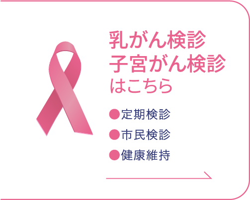 乳がん検診・子宮がん検診はこちら。 ●定期検診 ●市民検診 ●健康維持